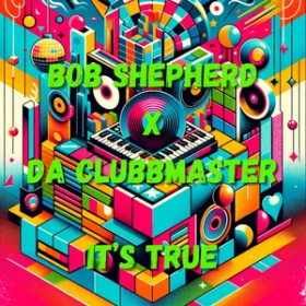 BOB SHEPHERD X DA CLUBBMASTER - IT'S TRUE